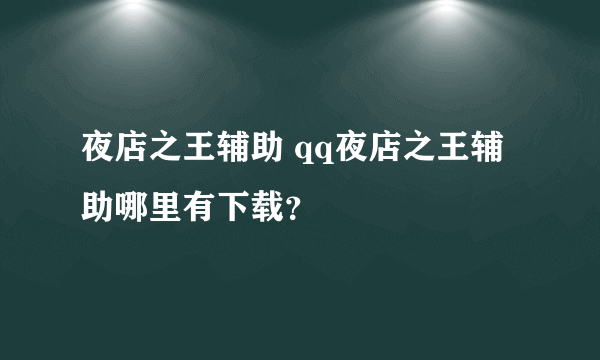 夜店之王辅助 qq夜店之王辅助哪里有下载？