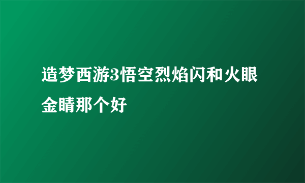 造梦西游3悟空烈焰闪和火眼金睛那个好