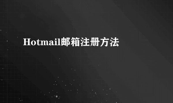 Hotmail邮箱注册方法