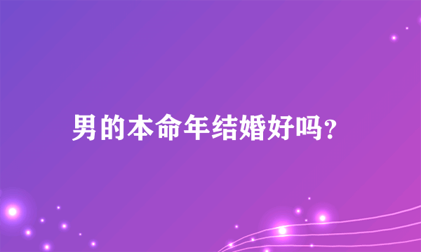 男的本命年结婚好吗？