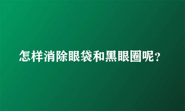 怎样消除眼袋和黑眼圈呢？