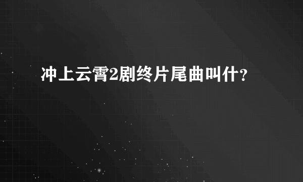 冲上云霄2剧终片尾曲叫什？