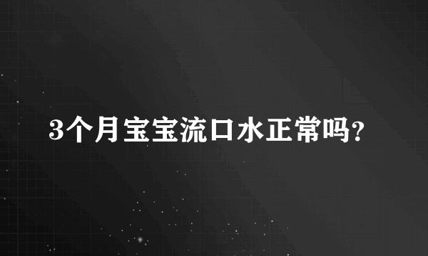 3个月宝宝流口水正常吗？