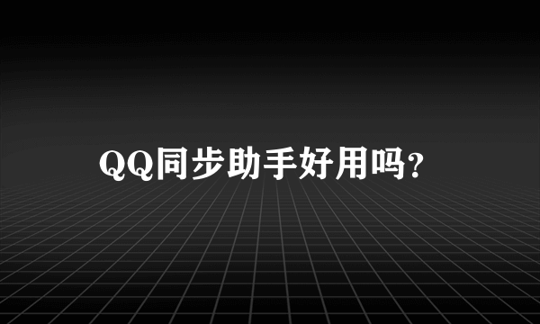 QQ同步助手好用吗？