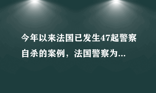 今年以来法国已发生47起警察自杀的案例，法国警察为何频自杀？