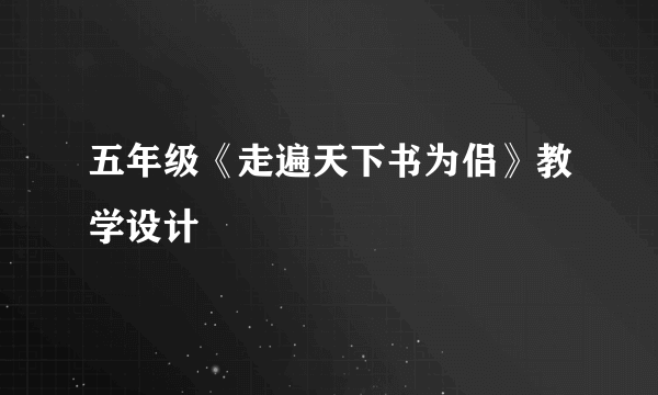 五年级《走遍天下书为侣》教学设计