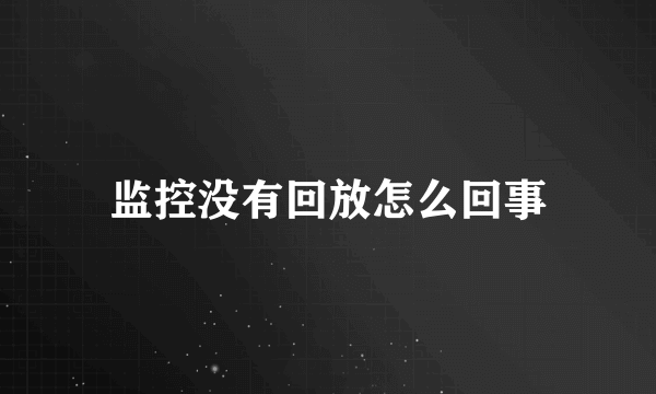 监控没有回放怎么回事