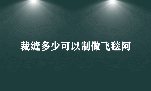 裁缝多少可以制做飞毯阿