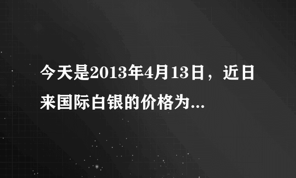 今天是2013年4月13日，近日来国际白银的价格为什么持续下跌？谁能帮我深度分析一下原因，谢谢！