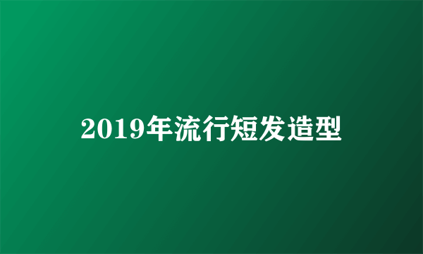 2019年流行短发造型