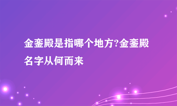 金銮殿是指哪个地方?金銮殿名字从何而来