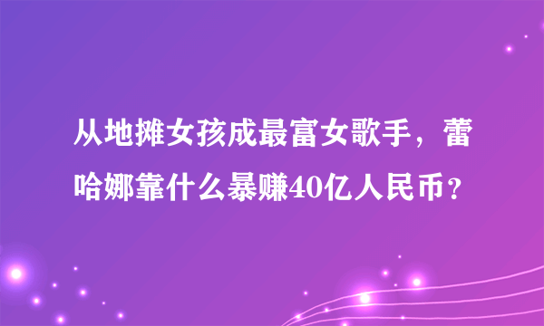 从地摊女孩成最富女歌手，蕾哈娜靠什么暴赚40亿人民币？