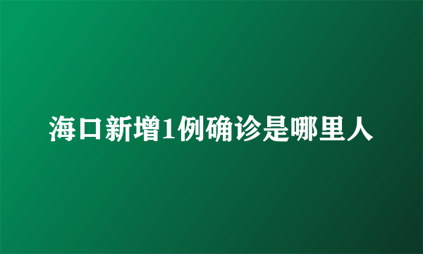 海口新增1例确诊是哪里人