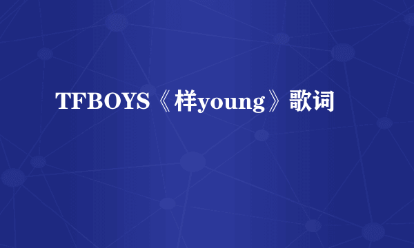 TFBOYS《样young》歌词