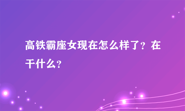 高铁霸座女现在怎么样了？在干什么？