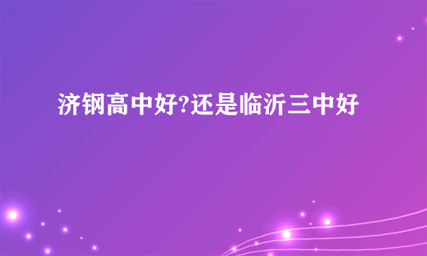 济钢高中好?还是临沂三中好