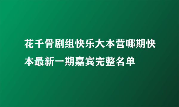 花千骨剧组快乐大本营哪期快本最新一期嘉宾完整名单