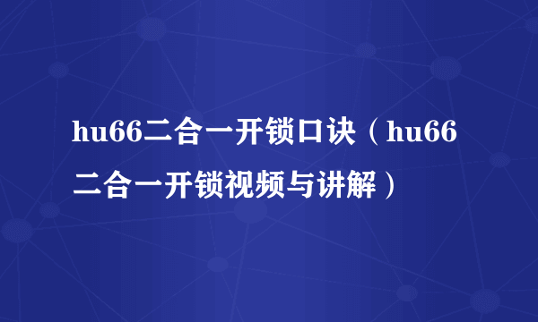 hu66二合一开锁口诀（hu66二合一开锁视频与讲解）