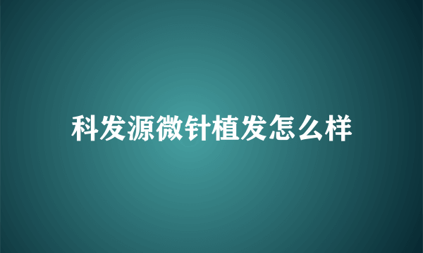 科发源微针植发怎么样