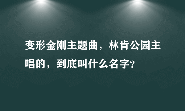 变形金刚主题曲，林肯公园主唱的，到底叫什么名字？