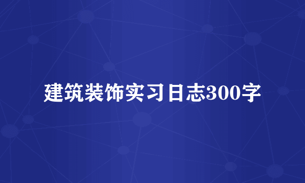 建筑装饰实习日志300字