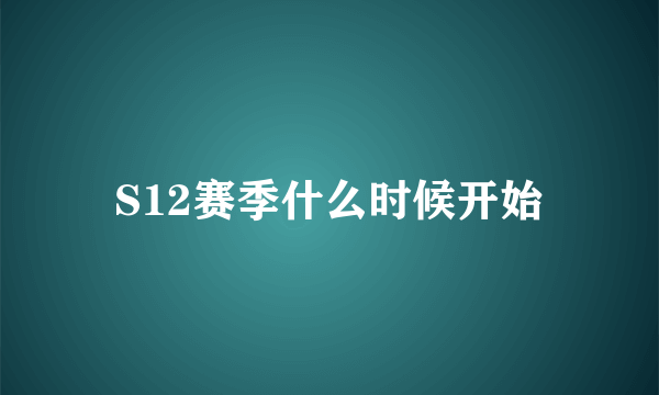 S12赛季什么时候开始