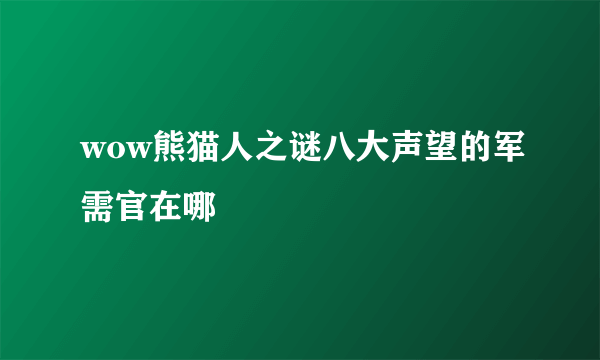 wow熊猫人之谜八大声望的军需官在哪