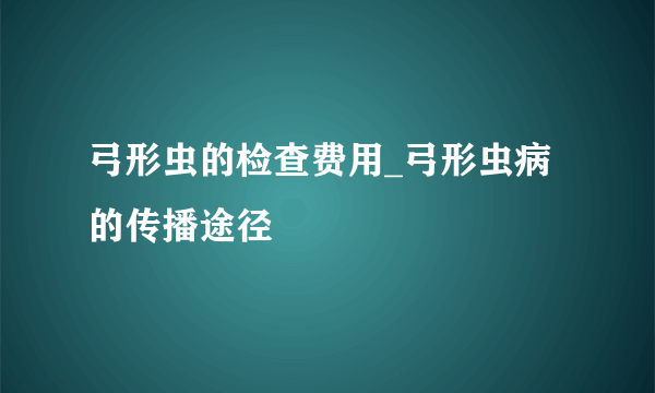 弓形虫的检查费用_弓形虫病的传播途径