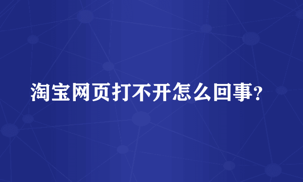 淘宝网页打不开怎么回事？