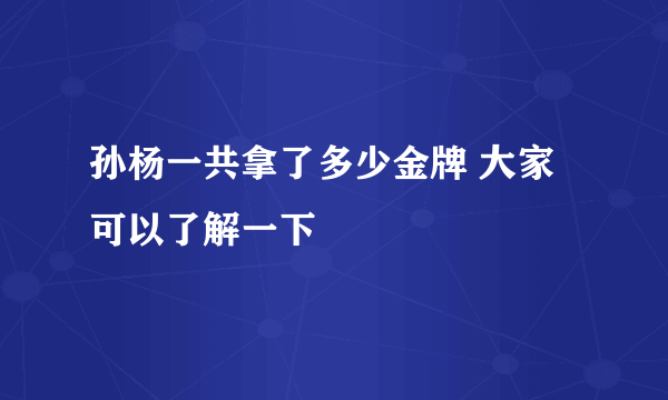 孙杨一共拿了多少金牌 大家可以了解一下