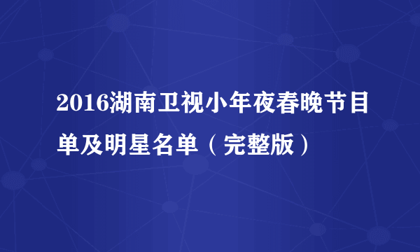 2016湖南卫视小年夜春晚节目单及明星名单（完整版）