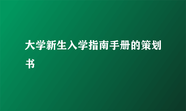 大学新生入学指南手册的策划书