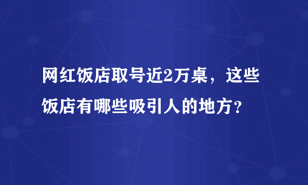 网红饭店取号近2万桌，这些饭店有哪些吸引人的地方？