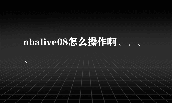 nbalive08怎么操作啊、、、、