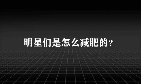 明星们是怎么减肥的？