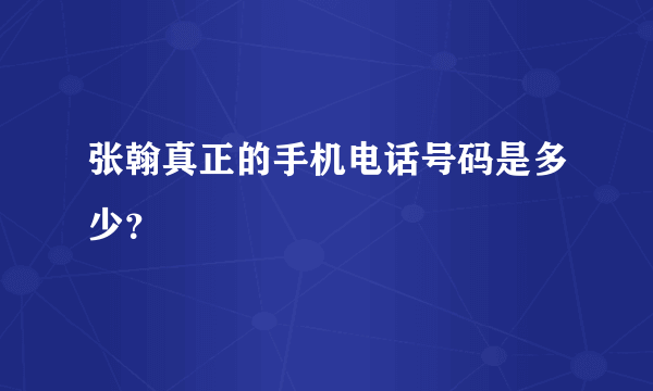 张翰真正的手机电话号码是多少？