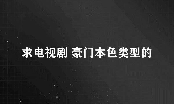 求电视剧 豪门本色类型的