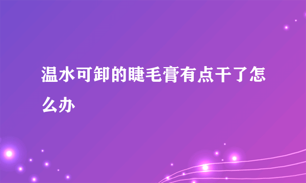 温水可卸的睫毛膏有点干了怎么办