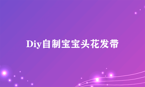 Diy自制宝宝头花发带