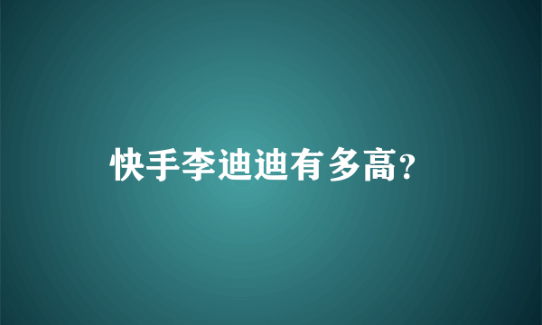 快手李迪迪有多高？