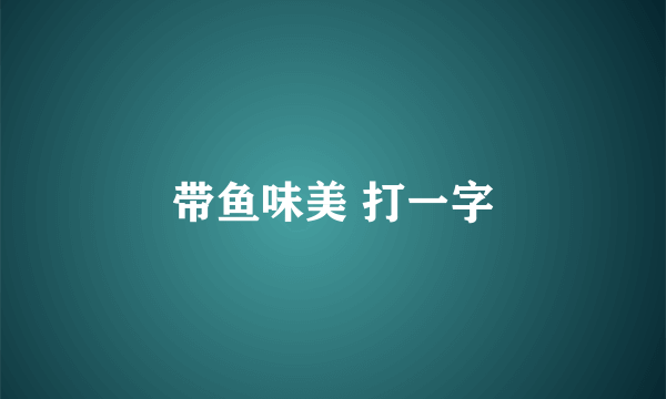 带鱼味美 打一字