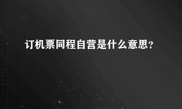 订机票同程自营是什么意思？