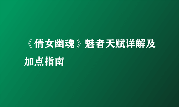 《倩女幽魂》魅者天赋详解及加点指南