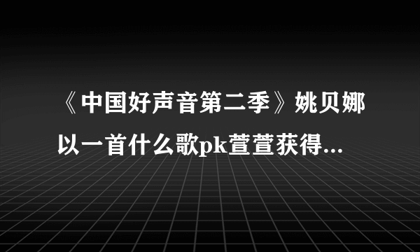 《中国好声音第二季》姚贝娜以一首什么歌pk萱萱获得决赛第二名