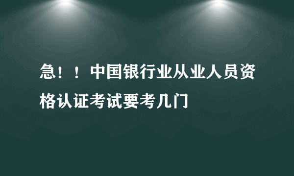 急！！中国银行业从业人员资格认证考试要考几门