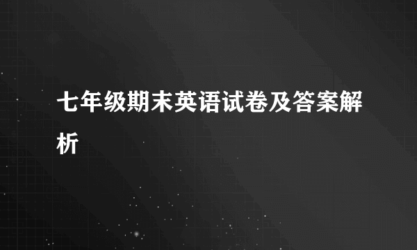 七年级期末英语试卷及答案解析