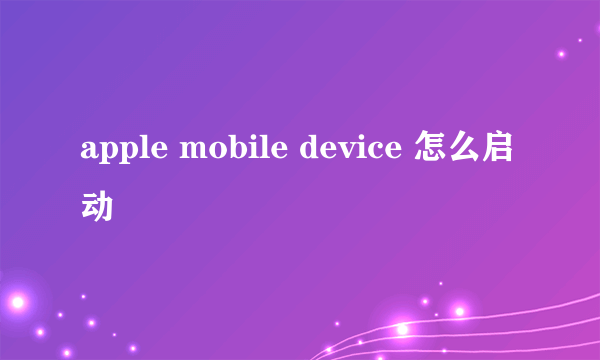 apple mobile device 怎么启动