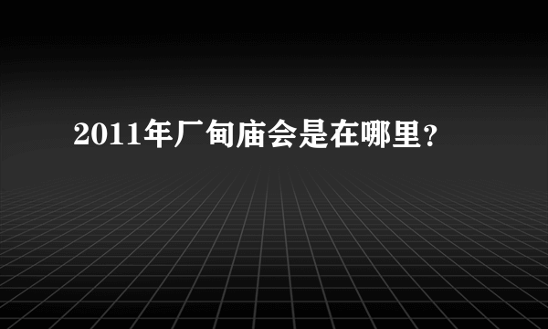 2011年厂甸庙会是在哪里？