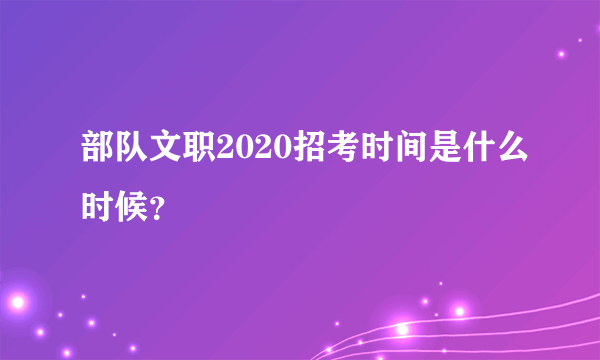 部队文职2020招考时间是什么时候？