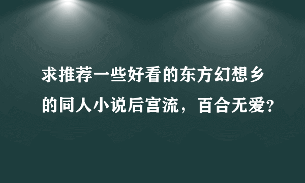 求推荐一些好看的东方幻想乡的同人小说后宫流，百合无爱？